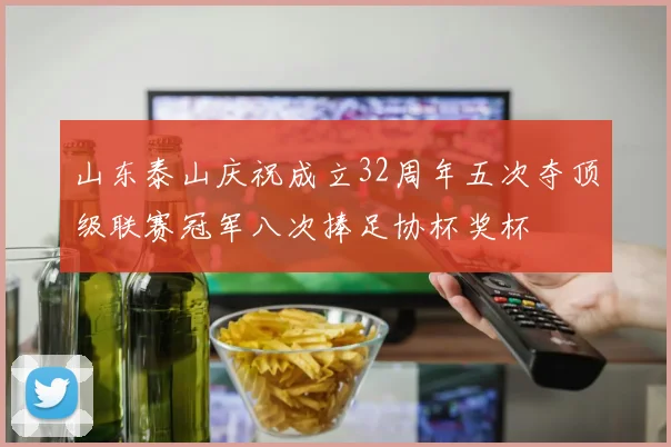 山东泰山庆祝成立32周年五次夺顶级联赛冠军八次捧足协杯奖杯
