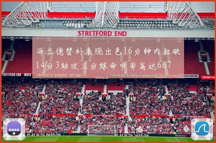海兰德替补表现出色16分钟内狂砍14分3助攻三分球命中率高达667