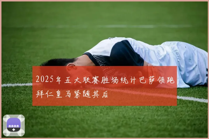 2025年五大联赛胜场统计巴萨领跑拜仁皇马紧随其后